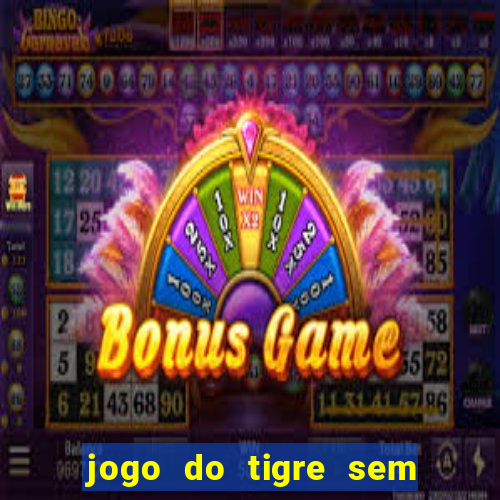 jogo do tigre sem deposito minimo